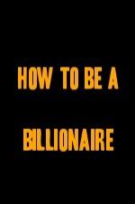 How To Be A Billionaire